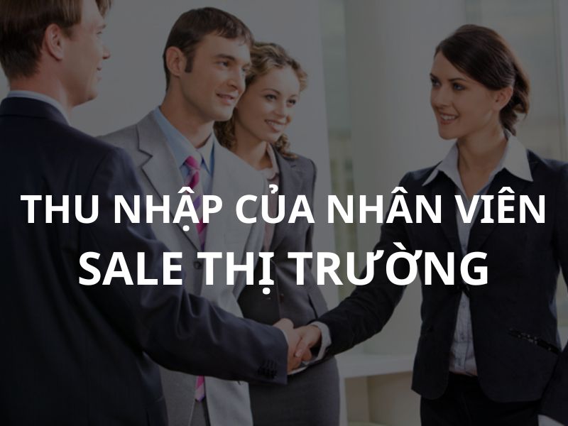 Mức lương trung bình của sale thị trường là 12 triệu vnd/tháng