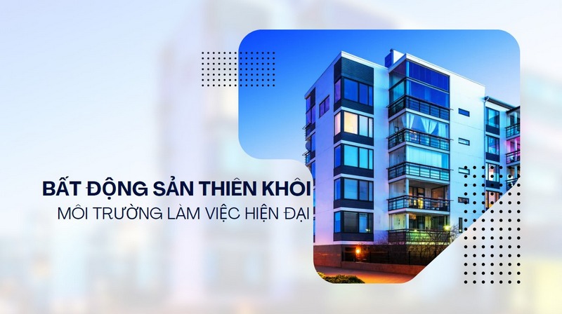 Bất Động Sản Thiên Khôi - Môi Trường Làm Việc Hiện Đại