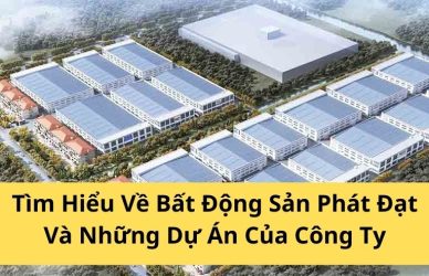 Tìm Hiểu Về Bất Động Sản Phát Đạt Và Những Dự Án Của Công Ty