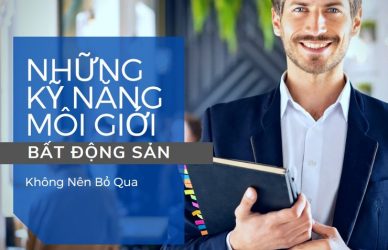 Những Kỹ Năng Môi Giới Bất Động Sản Không Nên Bỏ Qua